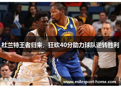 杜兰特王者归来，狂砍40分助力球队逆转胜利