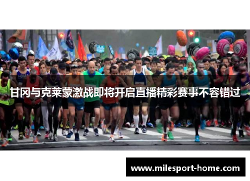 甘冈与克莱蒙激战即将开启直播精彩赛事不容错过